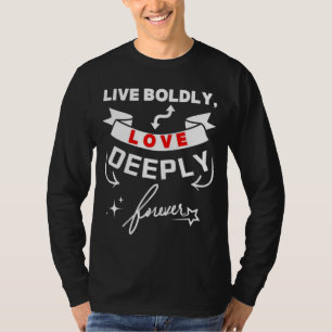 Live Boldly Love Deeply Forever  T-Shirt