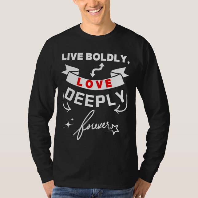 Live Boldly Love Deeply Forever  T-Shirt (Front)