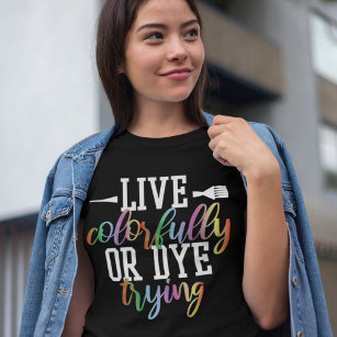 Live Colourfully or Dye Trying Funny Hairstylist T-Shirt