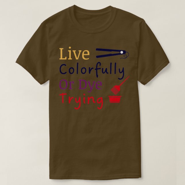 Live Colourfully Or Dye Trying Shirt Hairstylist S (Design Front)