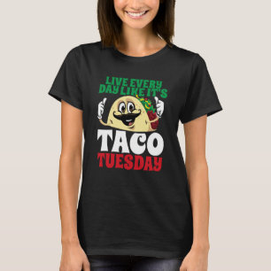 Live Every Day Like It's Taco Tuesday Cinco De May T-Shirt