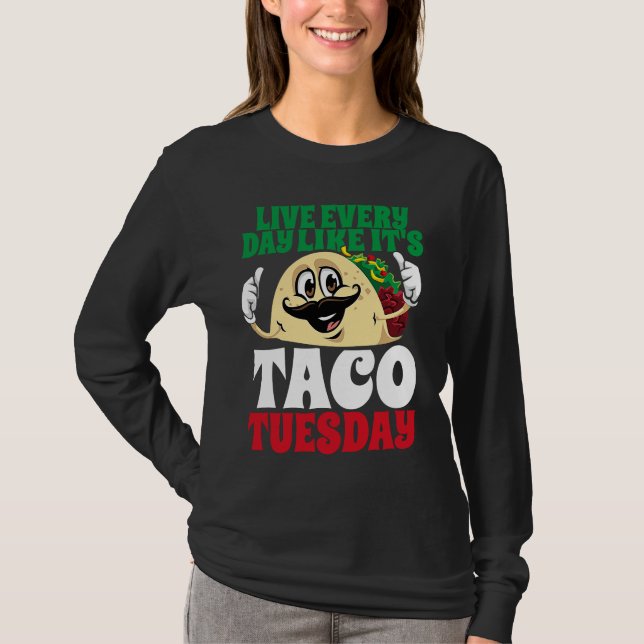 Live Every Day Like It's Taco Tuesday Cinco De May T-Shirt (Front)