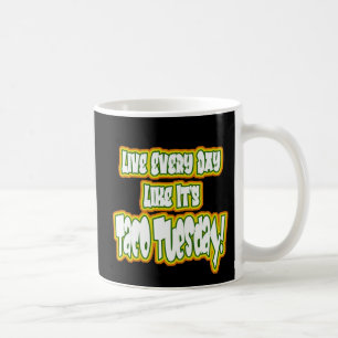Live Every Day Like It's Taco Tuesday! Coffee Mug