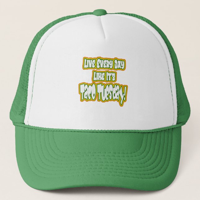 Live Every Day Like It's Taco Tuesday! Trucker Hat (Front)