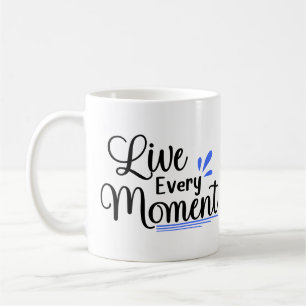 Live every moment coffee mug