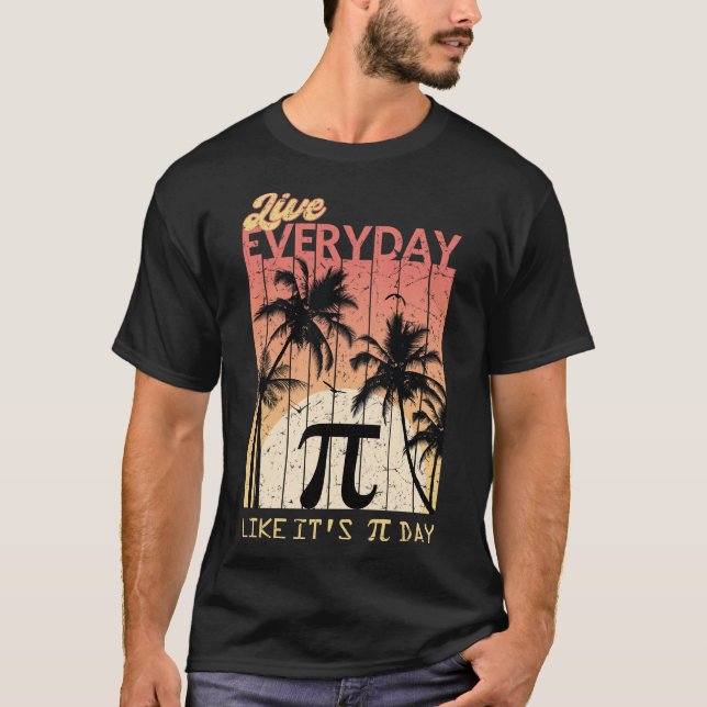 Live Everyday Like It's Pi Day - Funny Math T-Shirt (Front)