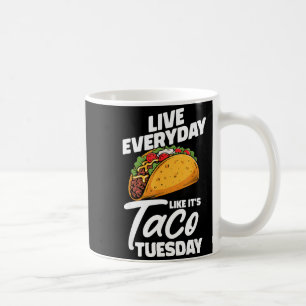 Live everyday like it's taco tuesday mexican food coffee mug