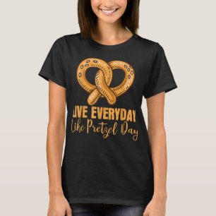 Live Everyday Like Pretzel Day Pretzel T-Shirt