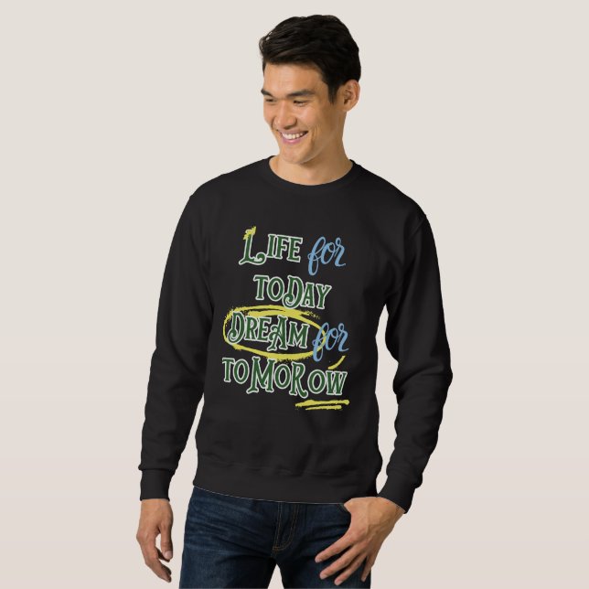 Live For Today Dream For Tomorrow Sweatshirt (Front Full)
