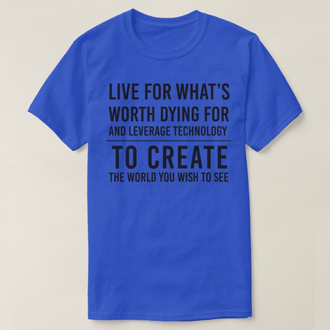 Live for whats worth dying for and leverage techno T-Shirt (Design Front)
