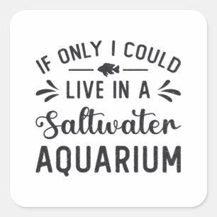 Live In A Saltwater Aquarium Fish Funny Aquarist Square Sticker
