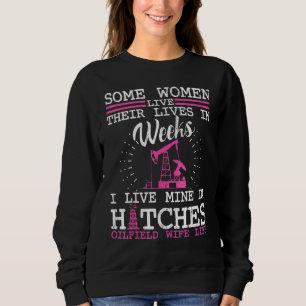 Live In Hitches  Oilfield Wife Life Sweatshirt
