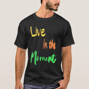 Live In The Moment T-Shirt