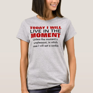 Live in the moment Typography Humour T-Shirt