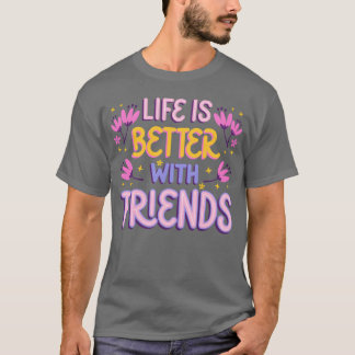 Live is better with Friends friend T-Shirt