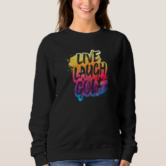 Live Laugh Golf Player Golfing Best Golfer Ever Go Sweatshirt
