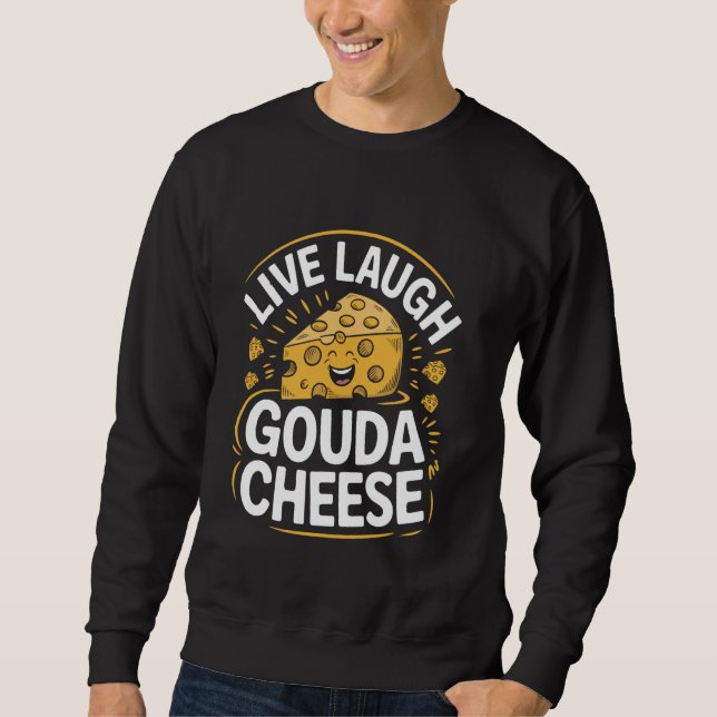 Live Laugh Gouda Cheese Pun Cheese Maker Cheese Lo Sweatshirt (Front)
