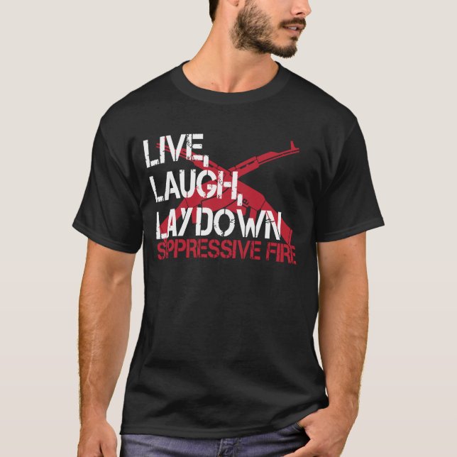 Live Laugh Lay Down Suppressive Fire Gun Rights T-Shirt (Front)