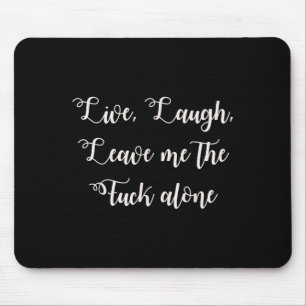 Live Laugh Leave Me Alone Funny Sarcastic Explicit Mouse Pad