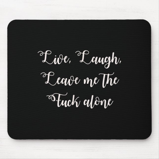 Live Laugh Leave Me Alone Funny Sarcastic Explicit Mouse Pad (Front)
