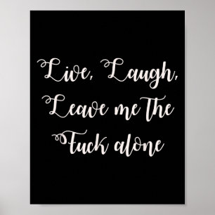 Live Laugh Leave Me Alone Funny Sarcastic Explicit Poster