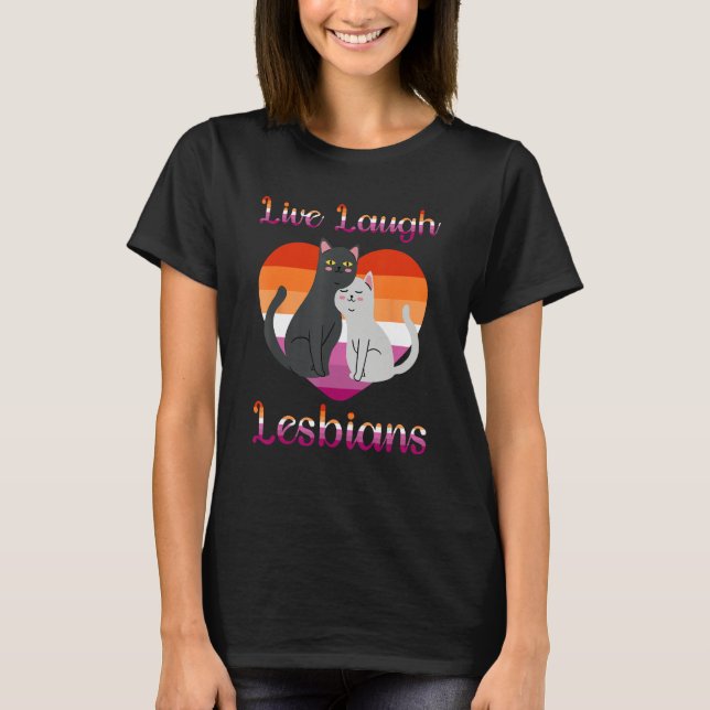Live Laugh Lesbians Cat Couple Love is Love LGBT P T-Shirt (Front)