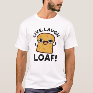 Live, Laugh, Loaf Funny Bread Pun T-Shirt