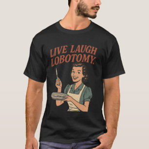 Live Laugh Lobotomy, Retro Housewife Dark Humour U T-Shirt