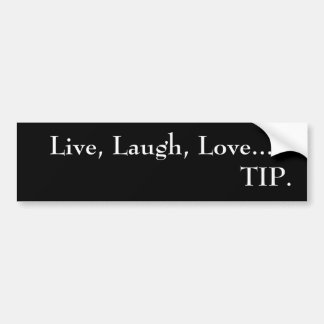 Live, Laugh, Love...TIP.   bumper sticker