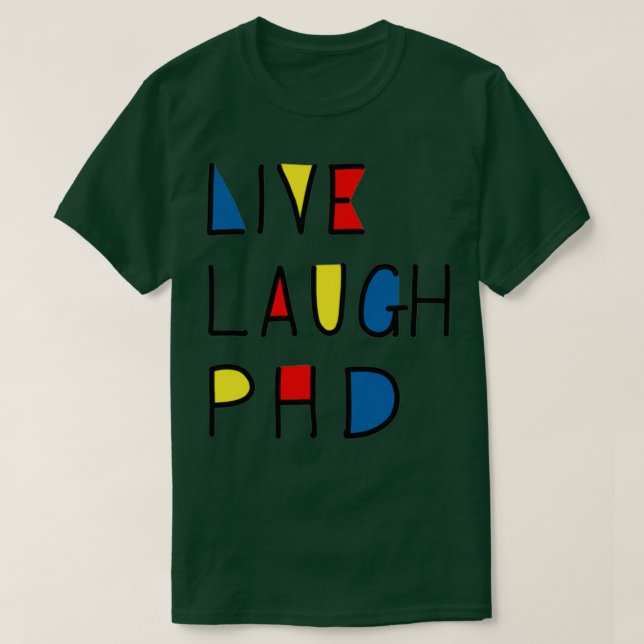 Live Laugh PhD T-Shirt (Design Front)