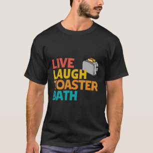 Live Laugh Toaster Bath Inspirational Deep Message T-Shirt