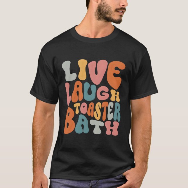 Live Laugh Toaster Bath Saying Inspirational T-Shirt (Front)