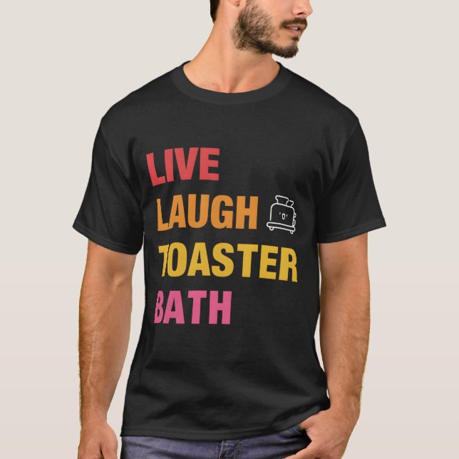 Live Laugh Toaster Bath T-Shirt (Front)