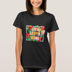 Live Laugh Wine For Women Who Love Wine T-Shirt