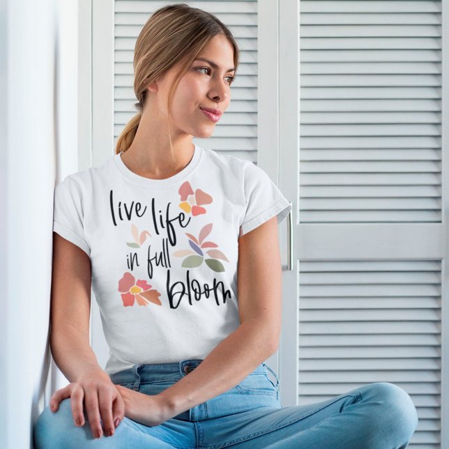 Live Life In Full Bloom Feel Good Quote T-Shirt (Creator Uploaded)