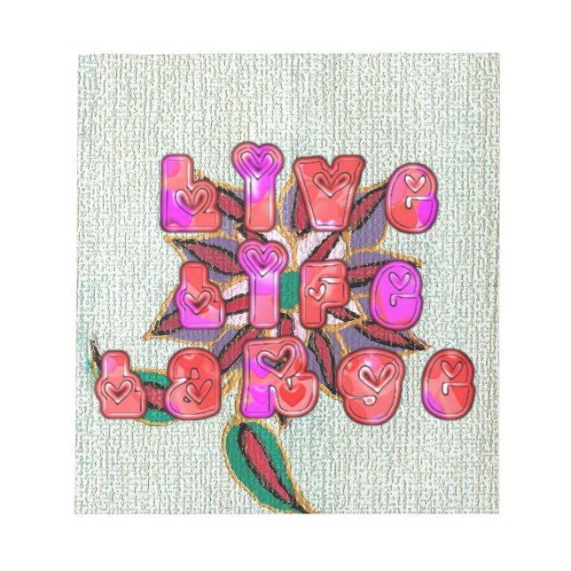 "Live Life Large" Art Print Notepad (Front)