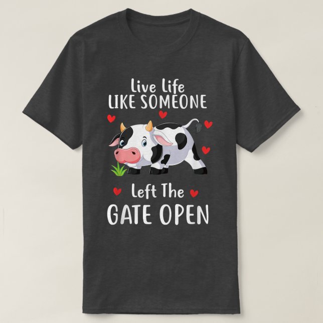 Live Life Like Someone Left The Gate Open Cow Love T-Shirt (Design Front)