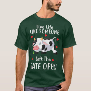 Live Life Like Someone Left The Gate Open Cow Love T-Shirt