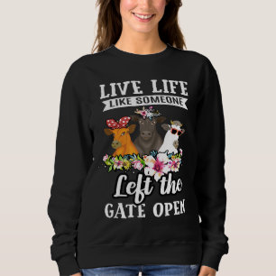 Live Life Like Someone Left The Gate Open Heifer C Sweatshirt