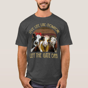 Live Life Like Someone Left The Gate Open Heifer T-Shirt