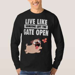 Live Life Like Someone Left The Gate Open Pug Fren T-Shirt