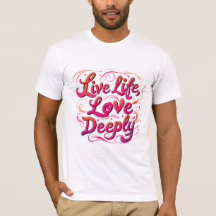 Live Life, Love Deeply T-Shirt