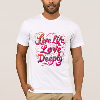 Live Life, Love Deeply T-Shirt