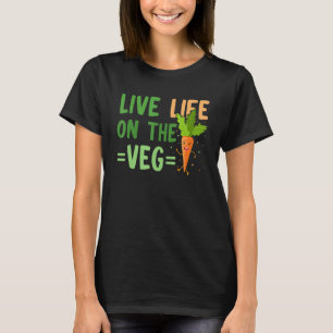 Live Life On The Veg Vegan Vegetarian Plant Based T-Shirt