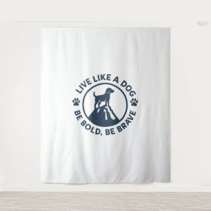 Live Like a Dog Be Bold Be Brave Tapestry