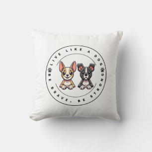 Live Like a Dog Be Brave Be Strong Cushion