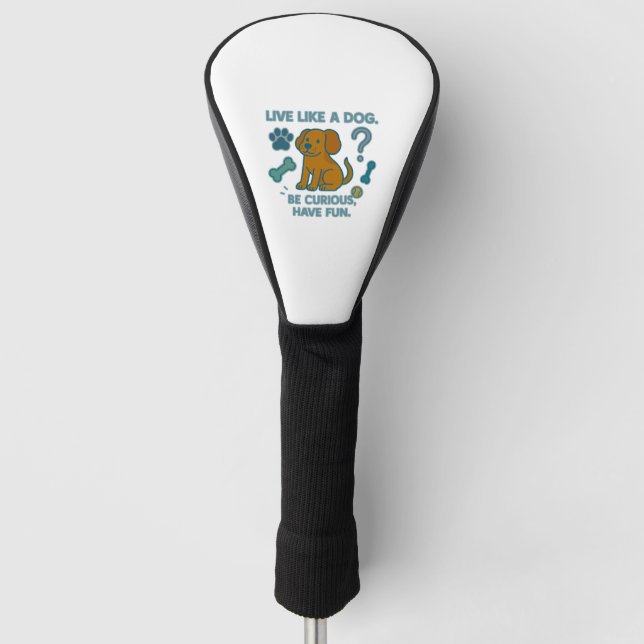 Live Like a Dog Be Curious, Have Fun Golf Head Cover (Front)