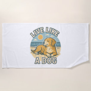 Live Like a Dog Beach Towel
