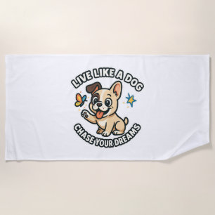 Live Like a Dog Chase Your Dreams Beach Towel
