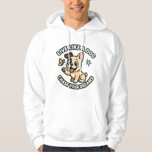 Live Like a Dog Chase Your Dreams Hoodie